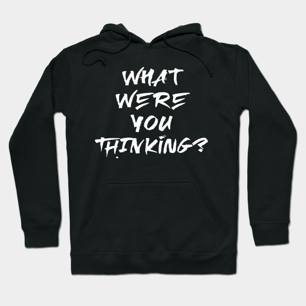 What were you thinking? Hoodie by madeinchorley